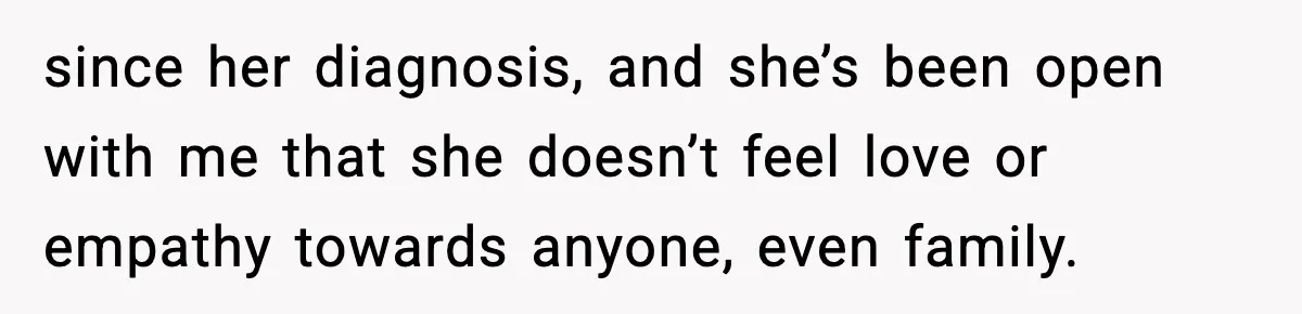 Bride-To-Be Hides Her Diagnosis, Father Threatens To Reveal It Before Wedding since her diagnosis, and she’s been open with me that she doesn’t feel love or empathy towards anyone, even family.