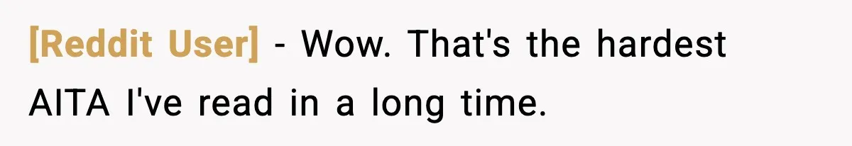 [Reddit User] − Wow. That's the hardest AITA I've read in a long time.