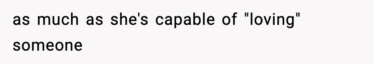 Bride-To-Be Hides Her Diagnosis, Father Threatens To Reveal It Before Wedding as much as she's capable of "loving" someone