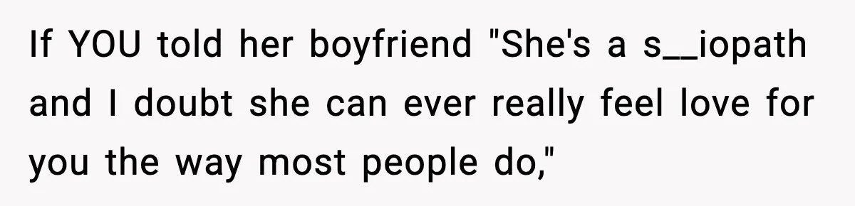Bride-To-Be Hides Her Diagnosis, Father Threatens To Reveal It Before Wedding If YOU told her boyfriend "She's a s__iopath and I doubt she can ever really feel love for you the way most people do,"