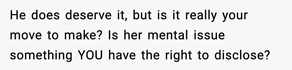 Bride-To-Be Hides Her Diagnosis, Father Threatens To Reveal It Before Wedding He does deserve it, but is it really your move to make? Is her mental issue something YOU have the right to disclose?