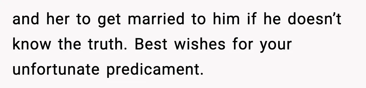 Bride-To-Be Hides Her Diagnosis, Father Threatens To Reveal It Before Wedding and her to get married to him if he doesn’t know the truth. Best wishes for your unfortunate predicament.