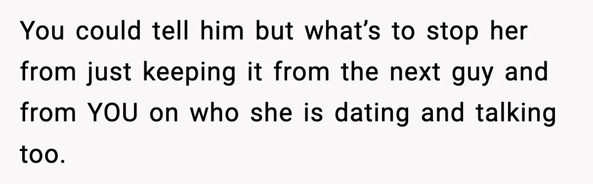 Bride-To-Be Hides Her Diagnosis, Father Threatens To Reveal It Before Wedding You could tell him but what’s to stop her from just keeping it from the next guy and from YOU on who she is dating and talking too.