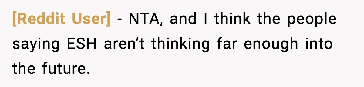 [Reddit User] − NTA, and I think the people saying ESH aren’t thinking far enough into the future.