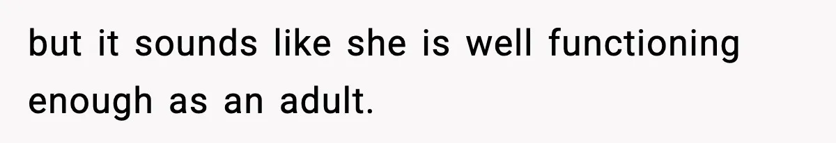 Bride-To-Be Hides Her Diagnosis, Father Threatens To Reveal It Before Wedding but it sounds like she is well functioning enough as an adult.