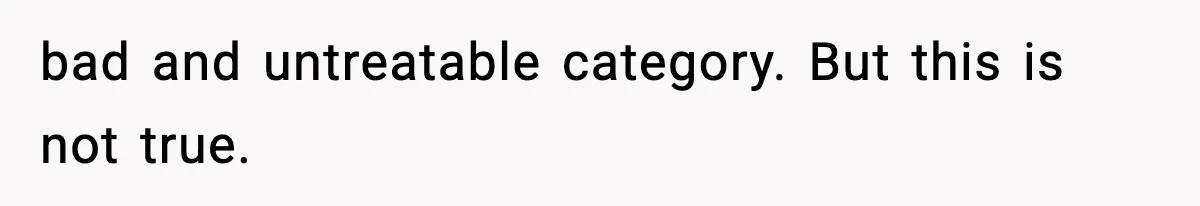 Bride-To-Be Hides Her Diagnosis, Father Threatens To Reveal It Before Wedding bad and untreatable category. But this is not true.