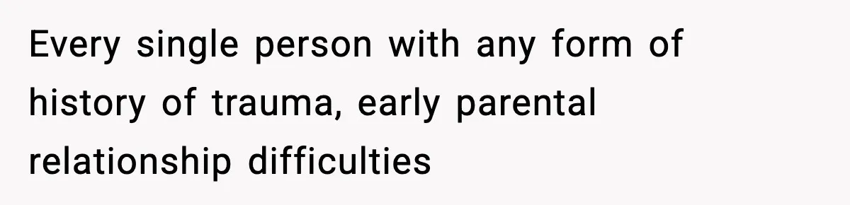 Bride-To-Be Hides Her Diagnosis, Father Threatens To Reveal It Before Wedding Every single person with any form of history of trauma, early parental relationship difficulties