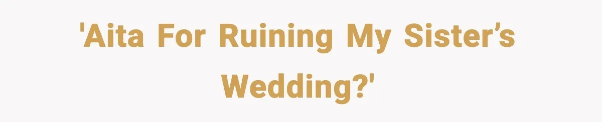 Woman Confronts Family After Discovering Ex And Sister Expecting A Baby 'aita for ruining my sister’s wedding?'