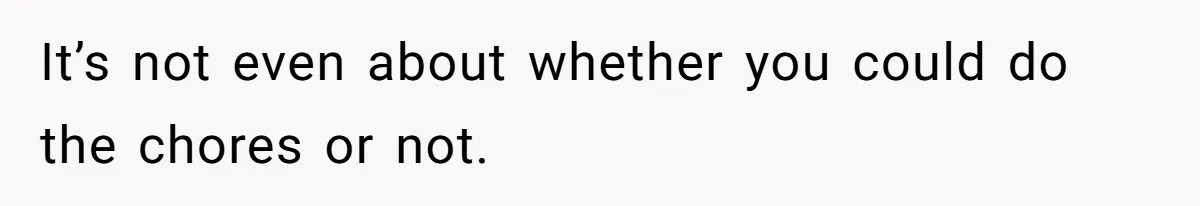 Girlfriend Refuses December Chores, Boyfriend Calls Her “Lazy” While Living In Her House It’s not even about whether you could do the chores or not.