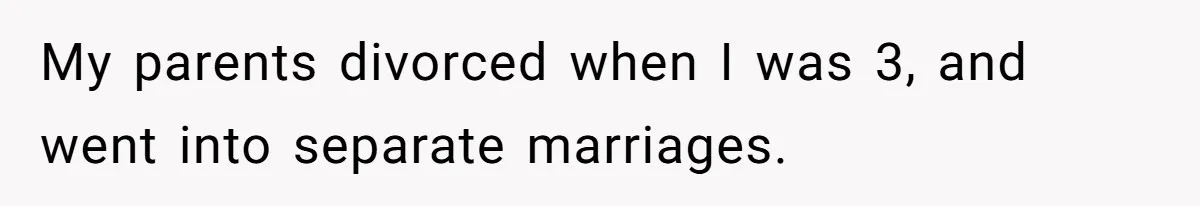 He Told His Wife She Could Leave Because He Was Taking Custody of His Brother My parents divorced when I was 3, and went into separate marriages.