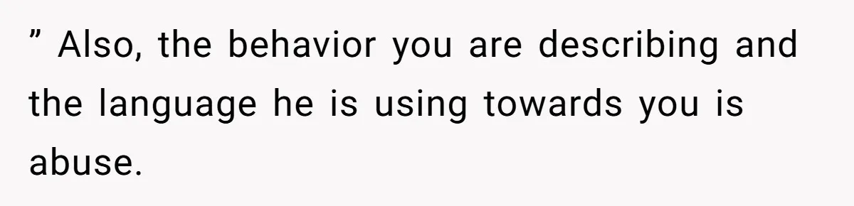 Girlfriend Refuses December Chores, Boyfriend Calls Her “Lazy” While Living In Her House ” Also, the behavior you are describing and the language he is using towards you is abuse.