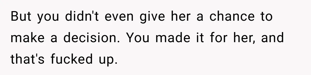 He Told His Wife She Could Leave Because He Was Taking Custody of His Brother But you didn't even give her a chance to make a decision. You made it for her, and that's fucked up.
