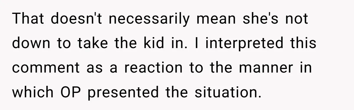 He Told His Wife She Could Leave Because He Was Taking Custody of His Brother That doesn't necessarily mean she's not down to take the kid in. I interpreted this comment as a reaction to the manner in which OP presented the situation.