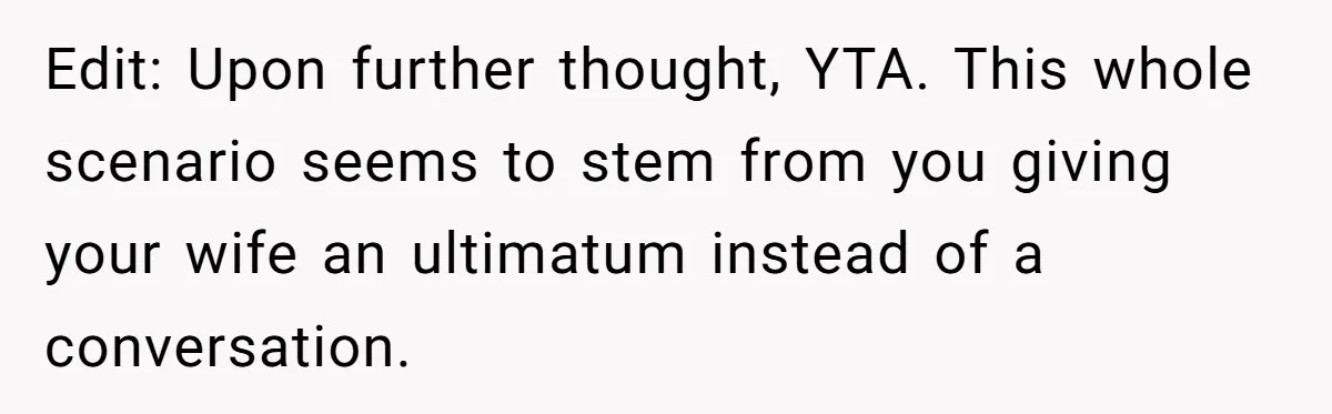 He Told His Wife She Could Leave Because He Was Taking Custody of His Brother Edit: Upon further thought, YTA. This whole scenario seems to stem from you giving your wife an ultimatum instead of a conversation.