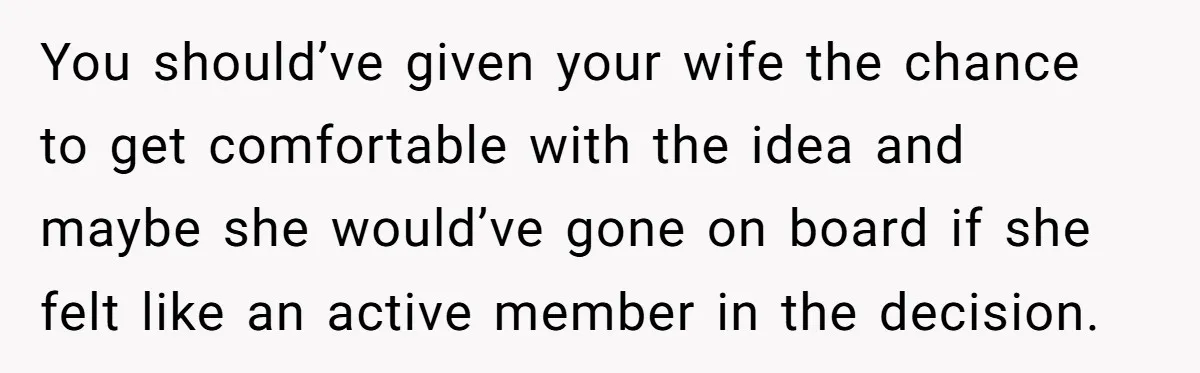 He Told His Wife She Could Leave Because He Was Taking Custody of His Brother You should’ve given your wife the chance to get comfortable with the idea and maybe she would’ve gone on board if she felt like an active member in the decision.