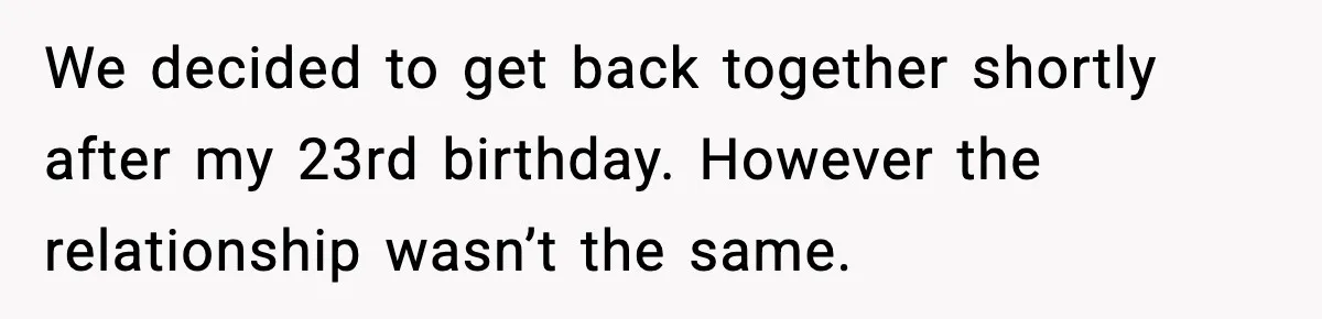Woman Confronts Family After Discovering Ex And Sister Expecting A Baby We decided to get back together shortly after my 23rd birthday. However the relationship wasn’t the same.