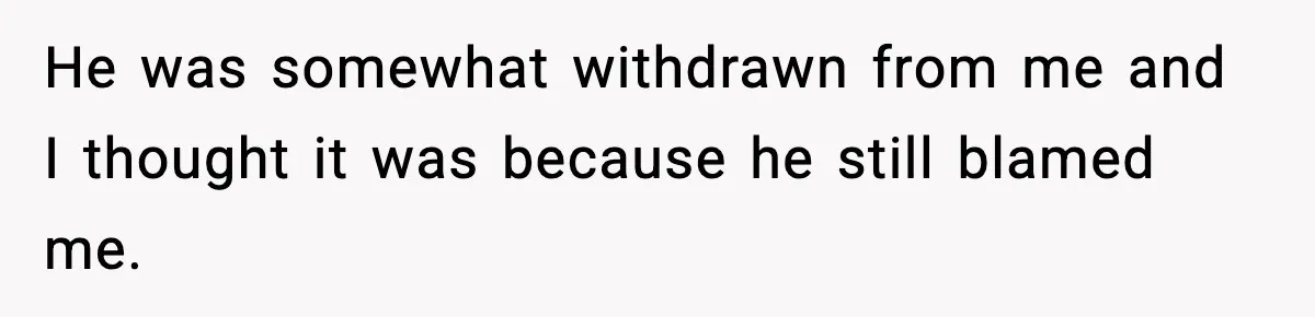 Woman Confronts Family After Discovering Ex And Sister Expecting A Baby He was somewhat withdrawn from me and I thought it was because he still blamed me.