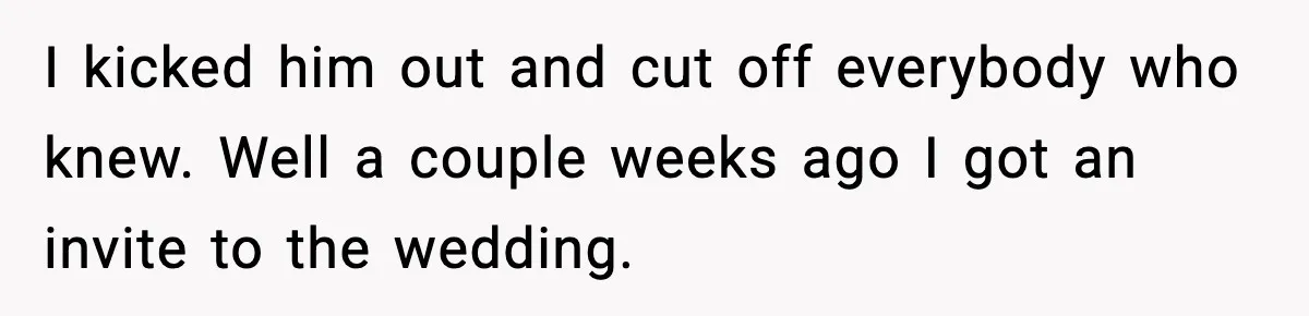 Woman Confronts Family After Discovering Ex And Sister Expecting A Baby I kicked him out and cut off everybody who knew. Well a couple weeks ago I got an invite to the wedding.