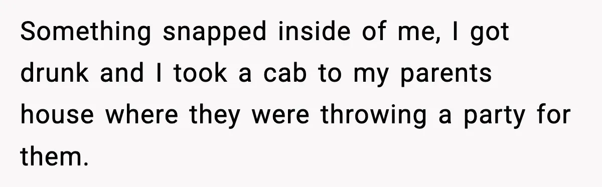 Woman Confronts Family After Discovering Ex And Sister Expecting A Baby Something snapped inside of me, I got drunk and I took a cab to my parents house where they were throwing a party for them.