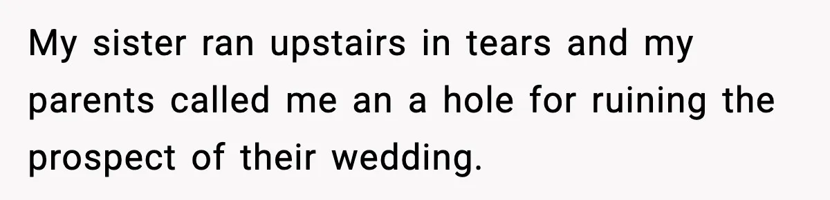 Woman Confronts Family After Discovering Ex And Sister Expecting A Baby My sister ran upstairs in tears and my parents called me an a hole for ruining the prospect of their wedding.