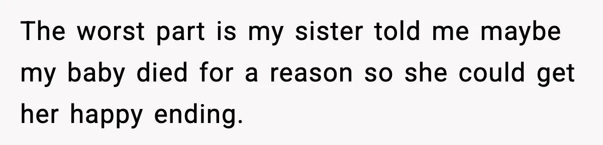 Woman Confronts Family After Discovering Ex And Sister Expecting A Baby The worst part is my sister told me maybe my baby died for a reason so she could get her happy ending.