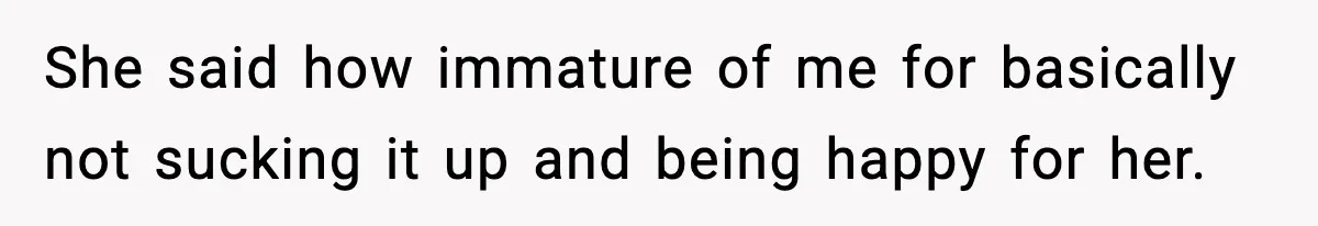 Woman Confronts Family After Discovering Ex And Sister Expecting A Baby She said how immature of me for basically not sucking it up and being happy for her.