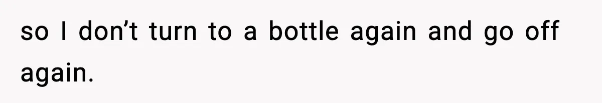 Woman Confronts Family After Discovering Ex And Sister Expecting A Baby so I don’t turn to a bottle again and go off again.