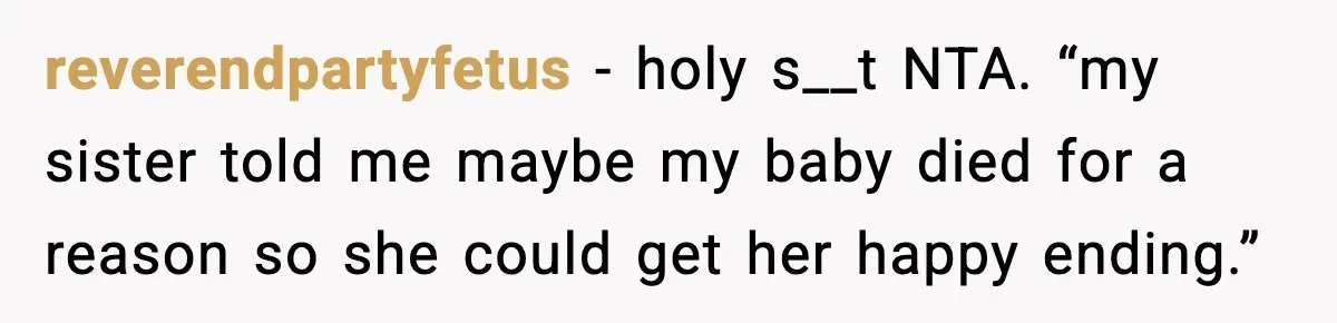 Woman Confronts Family After Discovering Ex And Sister Expecting A Baby reverendpartyfetus − holy s__t NTA. “my sister told me maybe my baby died for a reason so she could get her happy ending.”