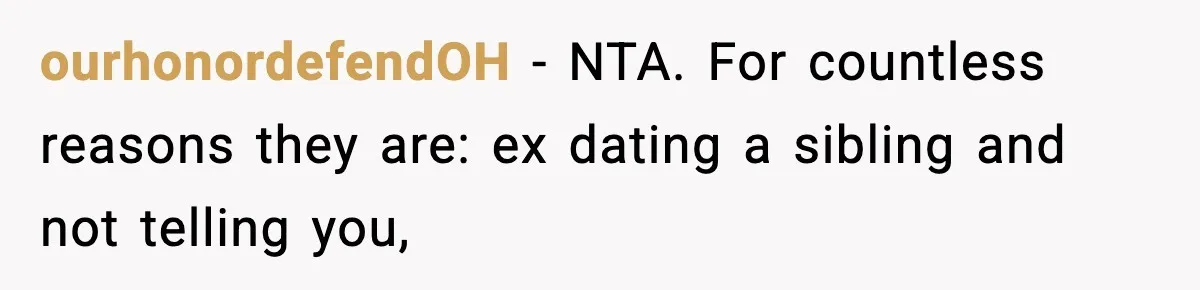 Woman Confronts Family After Discovering Ex And Sister Expecting A Baby ourhonordefendOH − NTA. For countless reasons they are: ex dating a sibling and not telling you,