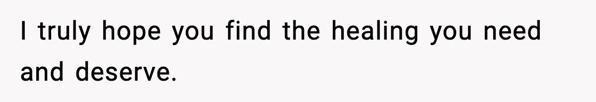 Woman Confronts Family After Discovering Ex And Sister Expecting A Baby I truly hope you find the healing you need and deserve.