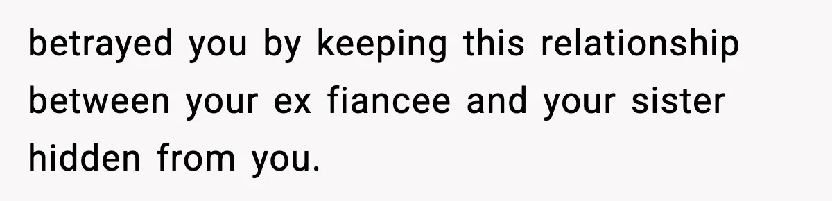 Woman Confronts Family After Discovering Ex And Sister Expecting A Baby betrayed you by keeping this relationship between your ex fiancee and your sister hidden from you.