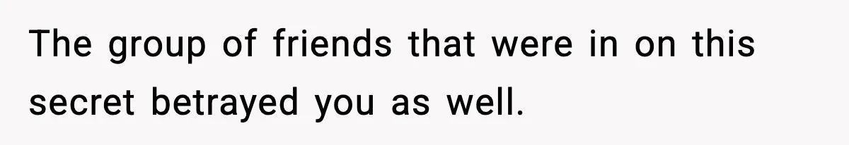 Woman Confronts Family After Discovering Ex And Sister Expecting A Baby The group of friends that were in on this secret betrayed you as well.