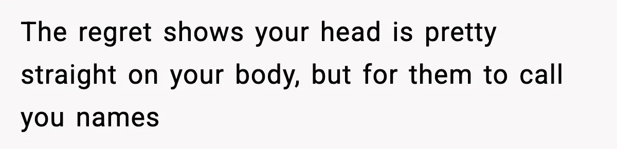 Woman Confronts Family After Discovering Ex And Sister Expecting A Baby The regret shows your head is pretty straight on your body, but for them to call you names