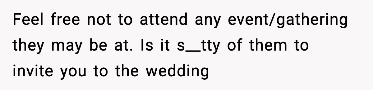 Woman Confronts Family After Discovering Ex And Sister Expecting A Baby Feel free not to attend any event/gathering they may be at. Is it s__tty of them to invite you to the wedding