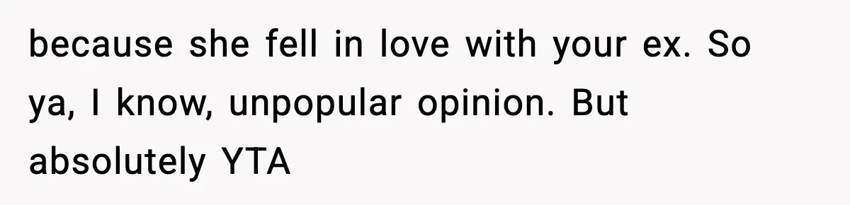 Woman Confronts Family After Discovering Ex And Sister Expecting A Baby because she fell in love with your ex. So ya, I know, unpopular opinion. But absolutely YTA