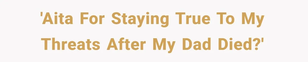 Siblings Call Police On Relatives Who Looted Their Dad’s House Days After His Death 'AITA for staying true to my threats after my dad died?'