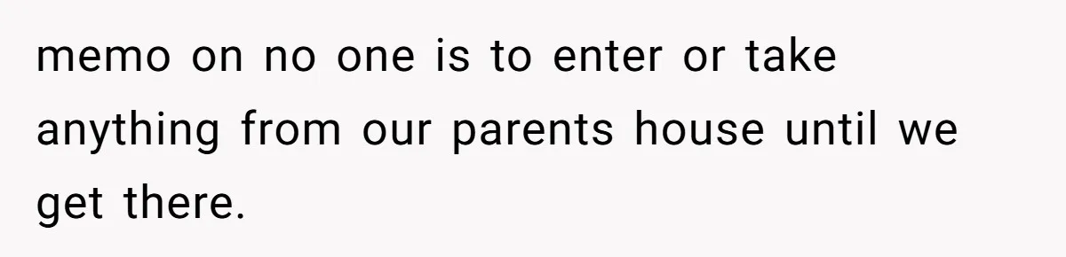 Siblings Call Police On Relatives Who Looted Their Dad’s House Days After His Death memo on no one is to enter or take anything from our parents house until we get there.