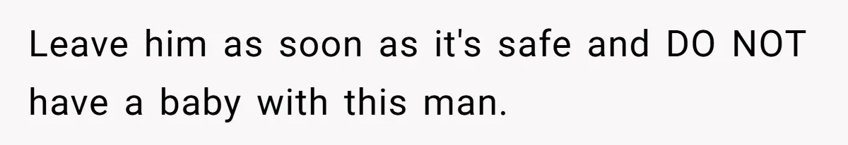 Her Husband Sabotaged Her Future Over a Party - and Thought She Wouldn’t Notice Leave him as soon as it's safe and DO NOT have a baby with this man.