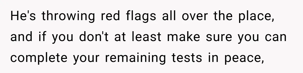 Her Husband Sabotaged Her Future Over a Party - and Thought She Wouldn’t Notice He's throwing red flags all over the place, and if you don't at least make sure you can complete your remaining tests in peace,