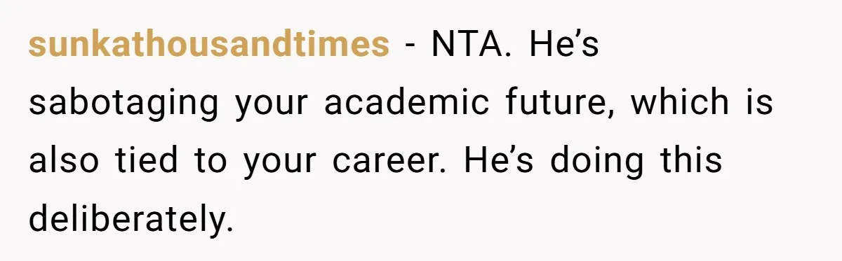 Her Husband Sabotaged Her Future Over a Party - and Thought She Wouldn’t Notice sunkathousandtimes − NTA. He’s sabotaging your academic future, which is also tied to your career. He’s doing this deliberately.