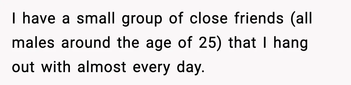 Friend Snaps At Party And Tells Amateur Photographer His Art Isn’t Good I have a small group of close friends (all males around the age of 25) that I hang out with almost every day.