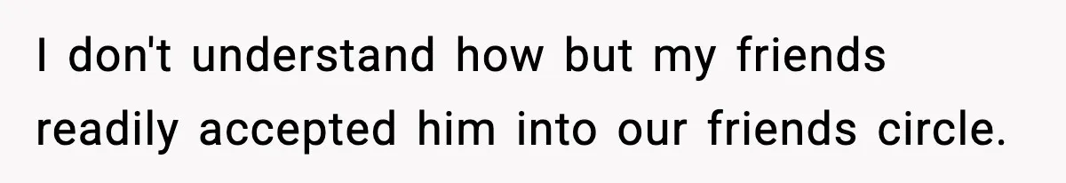 Friend Snaps At Party And Tells Amateur Photographer His Art Isn’t Good I don't understand how but my friends readily accepted him into our friends circle.