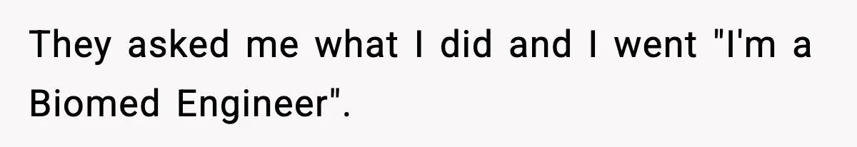 Friend Snaps At Party And Tells Amateur Photographer His Art Isn’t Good They asked me what I did and I went "I'm a Biomed Engineer".