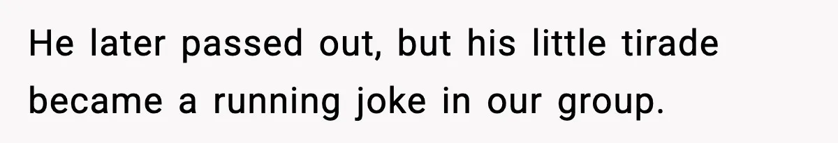 Friend Snaps At Party And Tells Amateur Photographer His Art Isn’t Good He later passed out, but his little tirade became a running joke in our group.