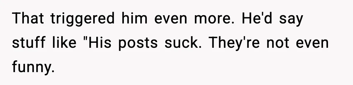 Friend Snaps At Party And Tells Amateur Photographer His Art Isn’t Good That triggered him even more. He'd say stuff like "His posts suck. They're not even funny.