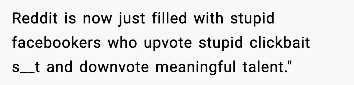 Friend Snaps At Party And Tells Amateur Photographer His Art Isn’t Good Reddit is now just filled with stupid facebookers who upvote stupid clickbait s__t and downvote meaningful talent."