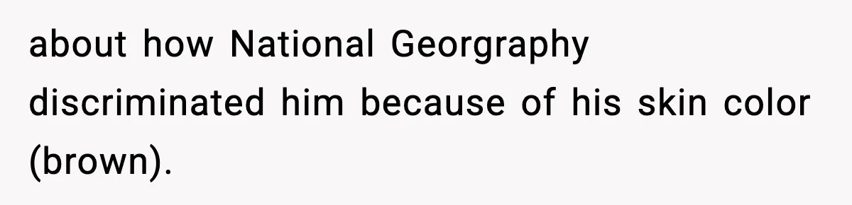 Friend Snaps At Party And Tells Amateur Photographer His Art Isn’t Good about how National Georgraphy discriminated him because of his skin color (brown).