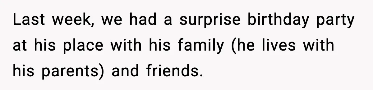 Friend Snaps At Party And Tells Amateur Photographer His Art Isn’t Good Last week, we had a surprise birthday party at his place with his family (he lives with his parents) and friends.