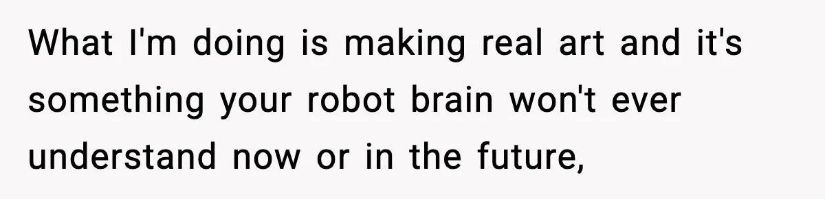 Friend Snaps At Party And Tells Amateur Photographer His Art Isn’t Good What I'm doing is making real art and it's something your robot brain won't ever understand now or in the future,