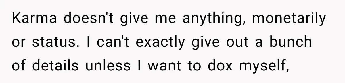She Brought Peanut Noodles to Work… and Her Coworker Ended Up in the Hospital. The Truth? Wild! Karma doesn't give me anything, monetarily or status. I can't exactly give out a bunch of details unless I want to dox myself,